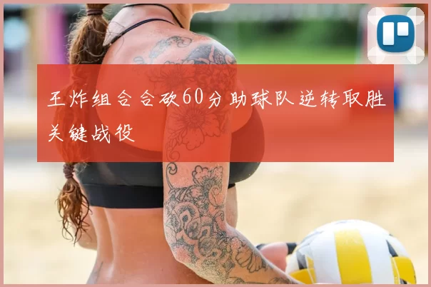 王炸组合合砍60分助球队逆转取胜关键战役