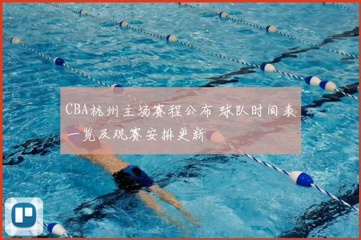 CBA杭州主场赛程公布 球队时间表一览及观赛安排更新